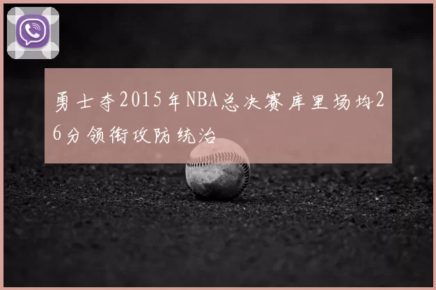 勇士夺2015年NBA总决赛库里场均26分领衔攻防统治