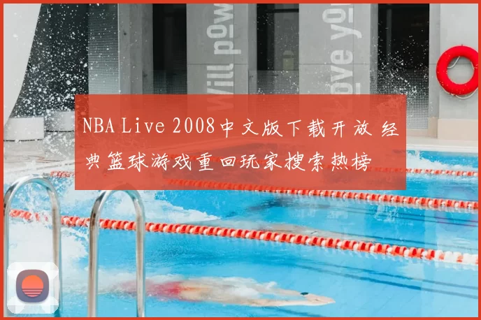 NBA Live 2008中文版下载开放 经典篮球游戏重回玩家搜索热榜